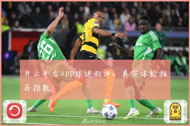 开云平台app球迷测评，真实体验推荐指数