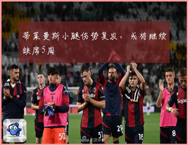 蒂莱曼斯小腿伤势复发,或将继续缺席5周